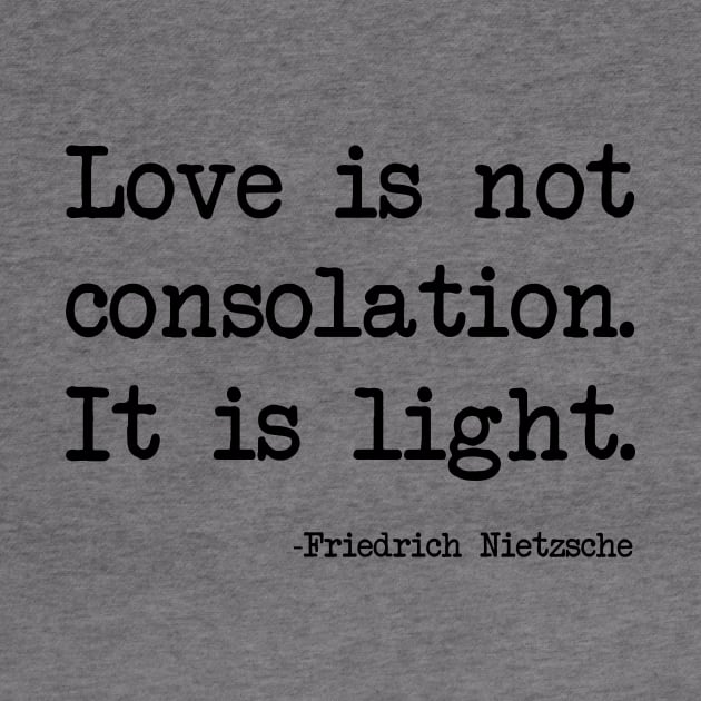Friedrich Nietzsche - Love is not consolation. It is light by demockups